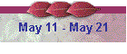 May 11 - May 21