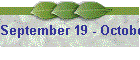 September 19 - October 25