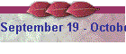 September 19 - October 25